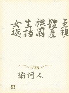 女生裸体免费无遮挡国产视频