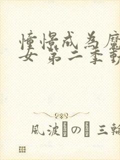 憧憬成为魔法少女 第二季动漫 在线观看