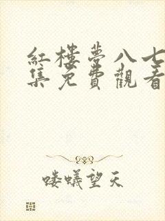 红楼梦八七版全集免费观看