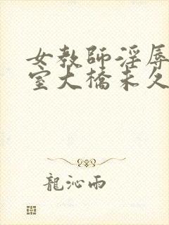 女教师淫辱の教室大桥未久