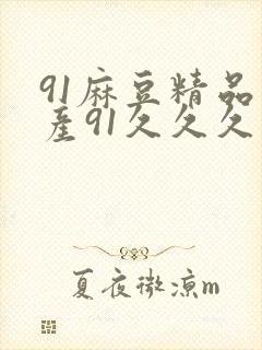 91麻豆精品国产91久久久久久,91麻豆精品封面