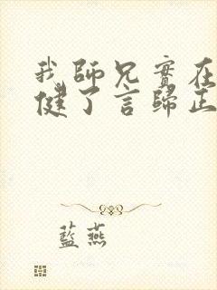 我师兄实在太稳健了言归正传免费阅读