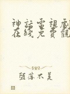 神话电视剧高清在线免费观看