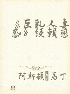 《巨乳人妻の诱惑》绫赖恋