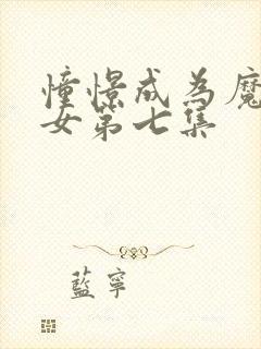 憧憬成为魔法少女第七集