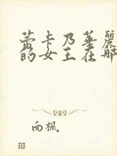 蕾卡乃华丽且我的女王在哪里看