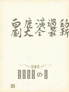 白鹿演过的电视剧大全最新