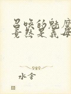 召唤的魅魔结果竟然是义母来了