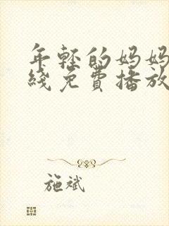 年轻的妈妈4在线免费播放