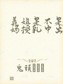 义姐是不是良妈妈授乳中出中动漫第封面