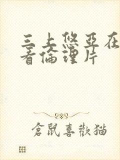 三上悠亚在线观看伦理片