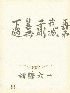 下辈子我再好好过无删减第二季