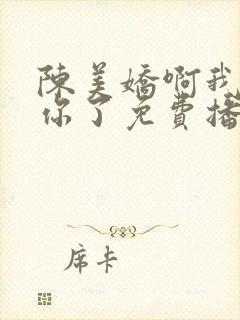 陈美娇啊我太爱你了免费播放电视剧封面