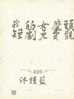 我的女魔头老婆短剧免费观看全集