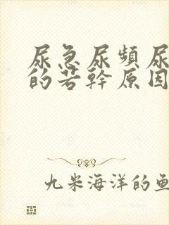 尿急尿频尿不尽的若干原因