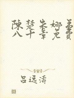 陈楚朱娜弟二百八十章免费阅读最新