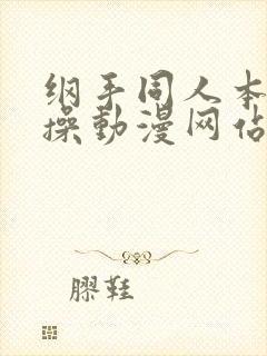 纲手同人本子对操动漫网站