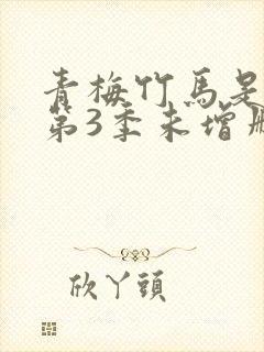 青梅竹马是消防第3季未增删