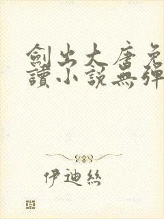 剑出大唐免费阅读小说无弹窗封面