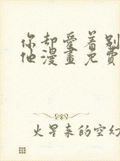 你却爱着别一个他漫画免费观看