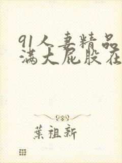 91人妻精品丰满大屁股在线中出封面