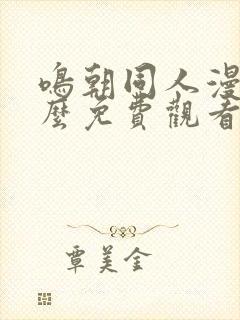 鸣朝同人漫画怎么免费观看