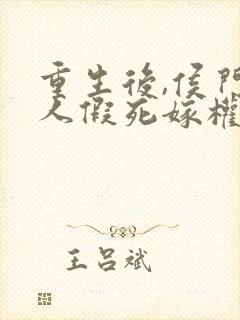 重生后,侯门夫人假死嫁权王全文免费阅读封面