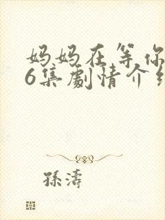 妈妈在等你第46集剧情介绍