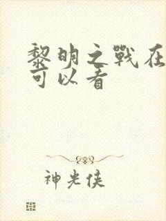 黎明之战在哪里可以看