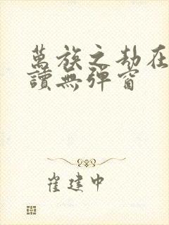 万族之劫在线阅读无弹窗