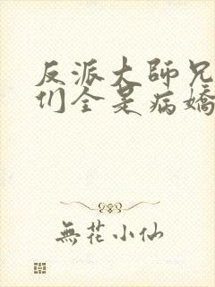 反派大师兄师妹们全是病娇动态漫免费观看