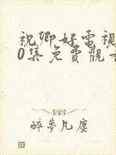 祝卿好电视剧40集免费观看高清