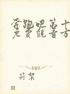 奔跑吧第十一季免费观看方法