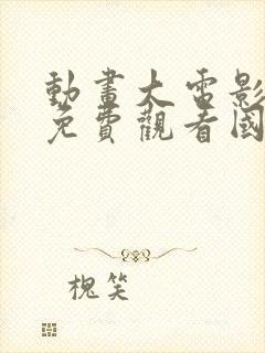 动画大电影大全免费观看国语版