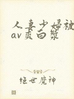 人妻少妇被粗大av爽白浆