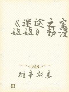 《迷途之家的大姐姐》动漫在线观看