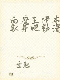 向魔王伊布罗贾献身吧动漫