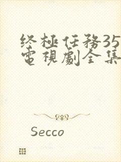 终极任务35集电视剧全集在线观看