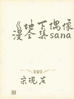 《地下偶像》日漫全集sana