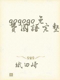 gogogo免费国语完整版日本山水全案