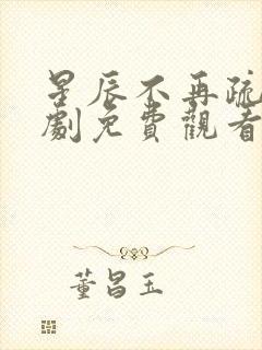 星辰不再疏温短剧免费观看全集