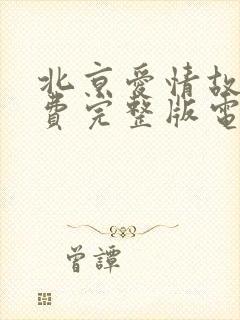 北京爱情故事免费完整版电视剧