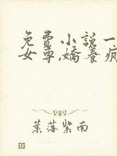 免费小说一重生女尊,娇养疯批夫郎