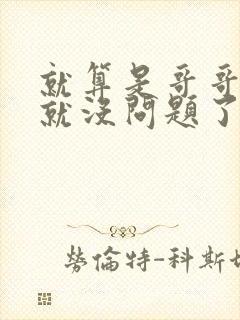 就算是哥哥有爱就没问题了对吧封面