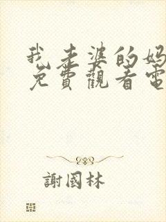 我老婆的妈妈2免费观看电视剧