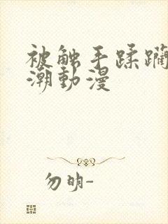 被触手蹂躏到高潮动漫