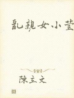 乱亲女小莹的泬