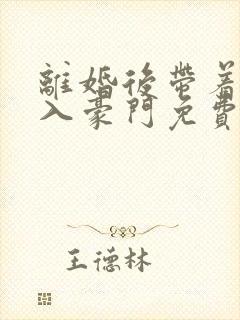 离婚后带着崽嫁入豪门免费观看封面