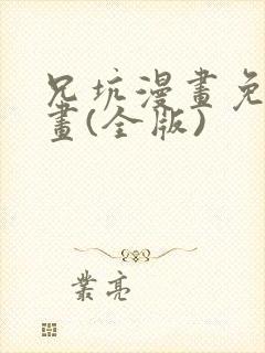 兄坑漫画免费漫画(全版)