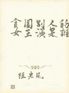 贪图别人的妻子女主演是谁